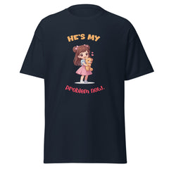 He's My Problem Now - classic tee - Print My Man